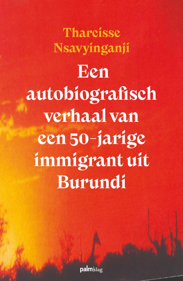 Een autobiografisch verhaal van een 50-jarige immigrant uit Burundi – Tharcisse Nsavyinganji – boek cover