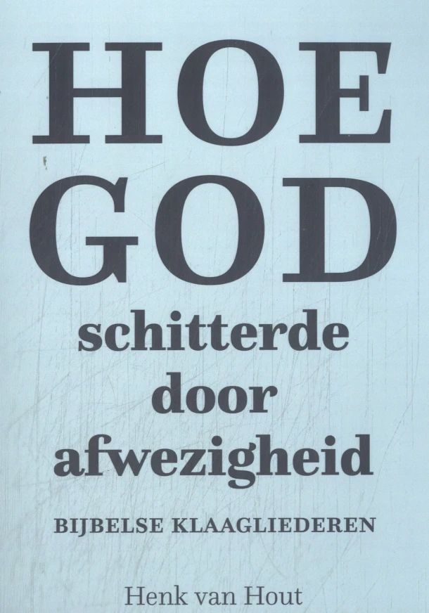 Hoe God schitterde door afwezigheid – Henk van Hout – boek cover