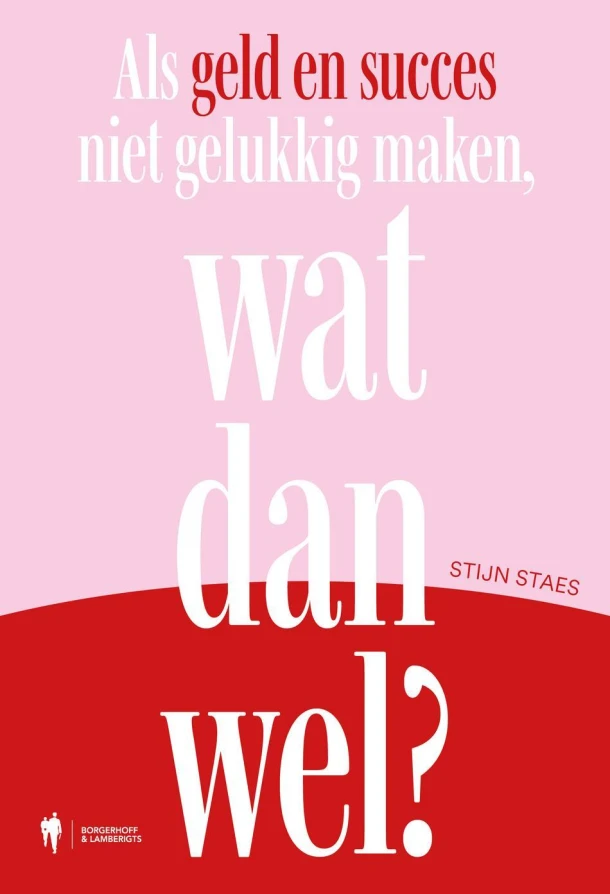 Als geld en succes niet gelukkig maken, wat dan wel? – Stijn Staes – boek cover