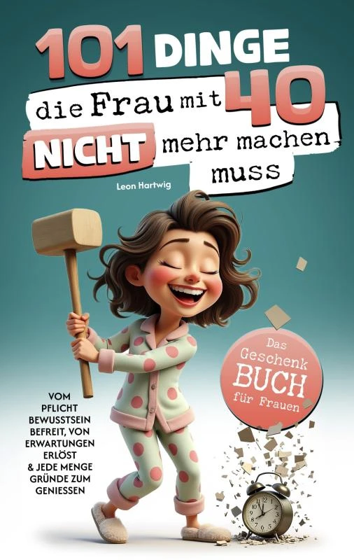101 Dinge, die du mit 40 nicht mehr machen musst: Das Geschenkbuch für Frauen – Leon Hartwig – boek cover
