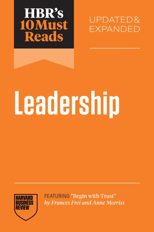 HBR's 10 Must Reads on Leadership, Updated and Expanded (featuring "Begin with Trust" by Frances X. Frei and Anne Morriss) – Harvard Business Review – boek cover