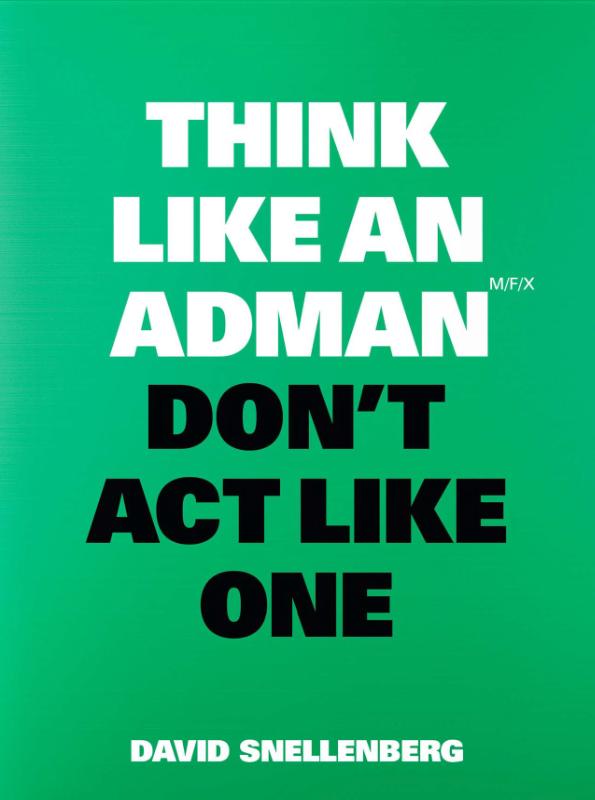 Think Like an Adman, Don‘t Act Like One
