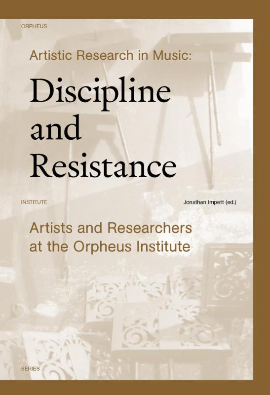Orpheus Institute Series Artistic Research in Music: Discipline and Resistance